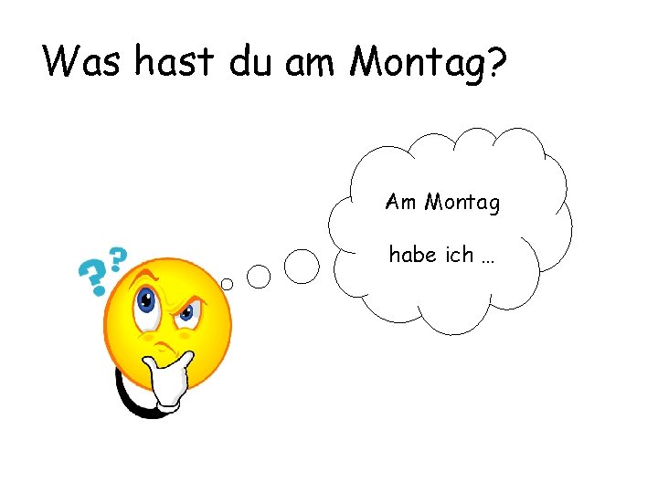 Was hast du am Montag? Am Montag habe ich … 