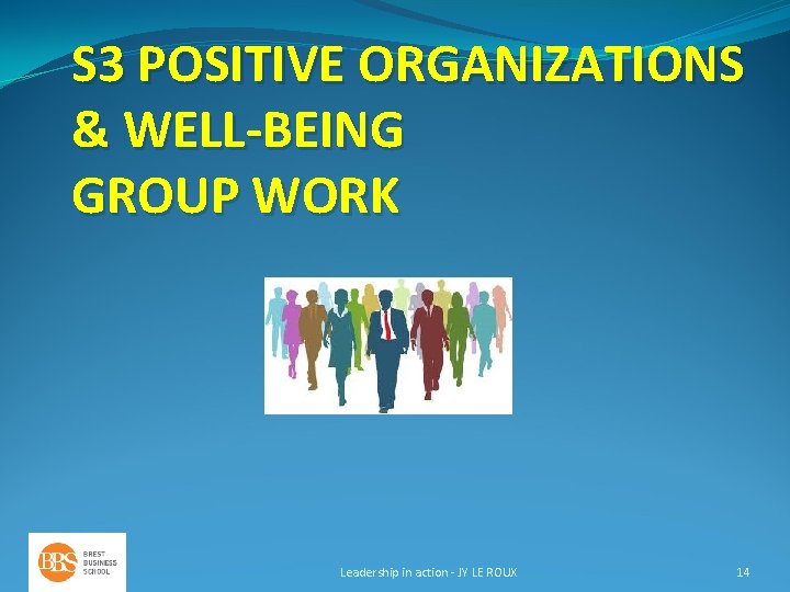 S 3 POSITIVE ORGANIZATIONS & WELL-BEING GROUP WORK Leadership in action - JY LE