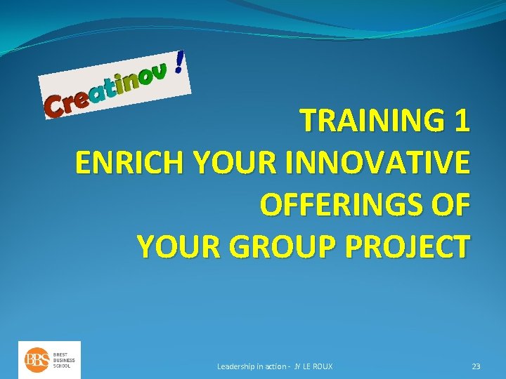 TRAINING 1 ENRICH YOUR INNOVATIVE OFFERINGS OF YOUR GROUP PROJECT Leadership in action -