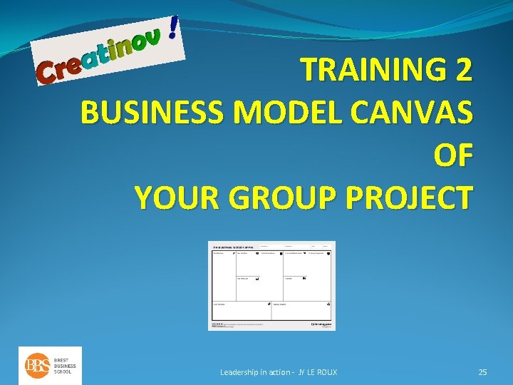 TRAINING 2 BUSINESS MODEL CANVAS OF YOUR GROUP PROJECT Leadership in action - JY