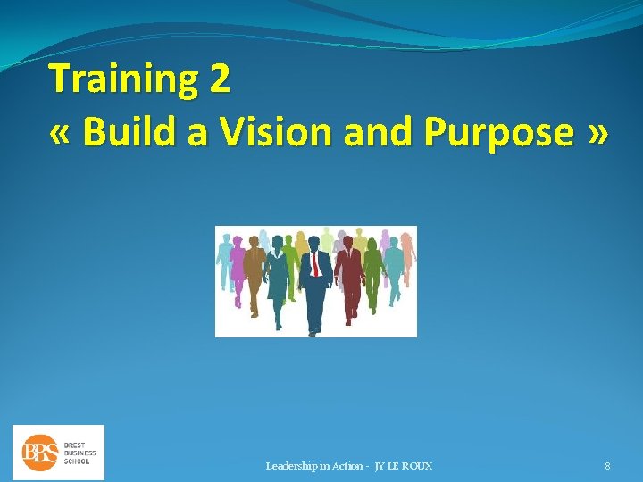 Training 2 « Build a Vision and Purpose » Leadership in Action - JY