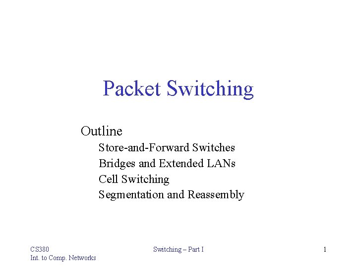 Packet Switching Outline Store-and-Forward Switches Bridges and Extended LANs Cell Switching Segmentation and Reassembly