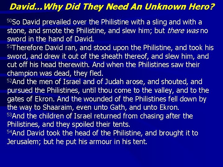 David…Why Did They Need An Unknown Hero? 50 So David prevailed over the Philistine