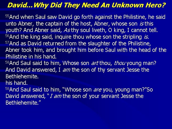 David…Why Did They Need An Unknown Hero? 55 And when Saul saw David go