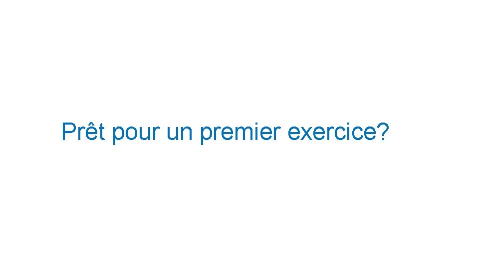 Prêt pour un premier exercice? 