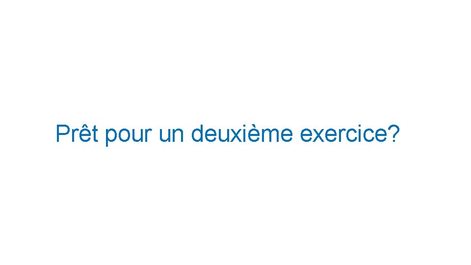 Prêt pour un deuxième exercice? 