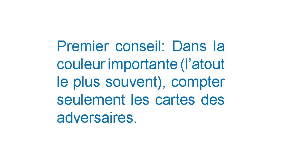 Premier conseil: Dans la couleur importante (l’atout le plus souvent), compter seulement les cartes