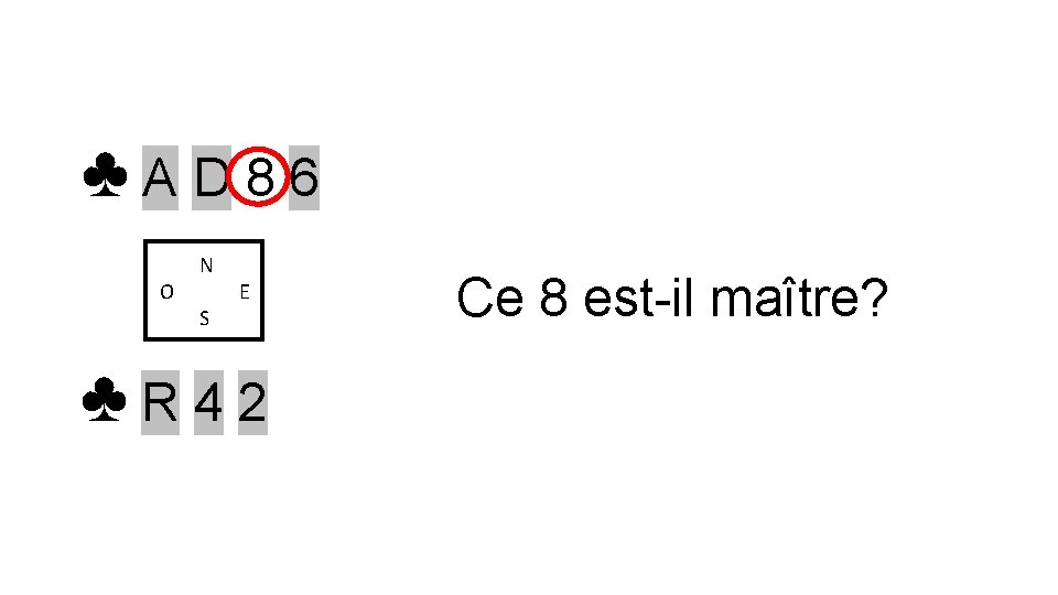 ♣AD 86 O N S E ♣R 42 Ce 8 est-il maître? 