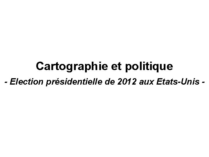 Cartographie et politique - Election présidentielle de 2012 aux Etats-Unis - 