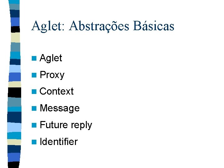 Aglet: Abstrações Básicas n Aglet n Proxy n Context n Message n Future reply
