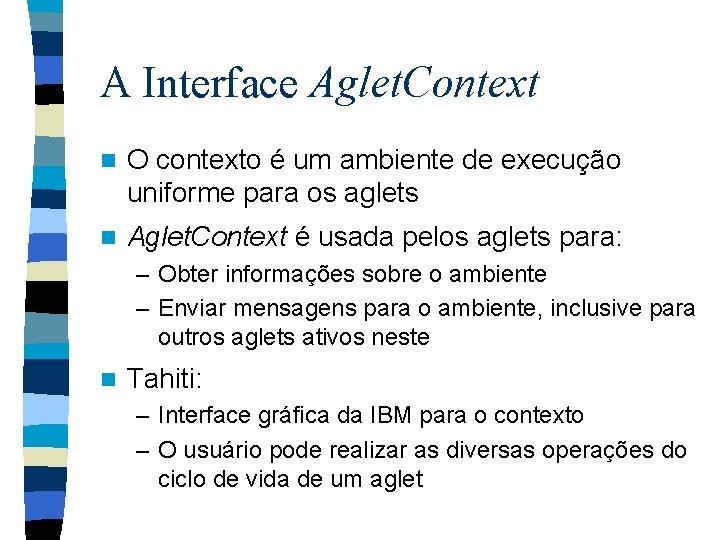 A Interface Aglet. Context n O contexto é um ambiente de execução uniforme para