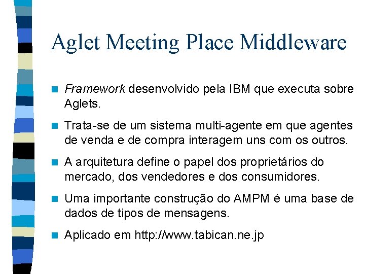 Aglet Meeting Place Middleware n Framework desenvolvido pela IBM que executa sobre Aglets. n