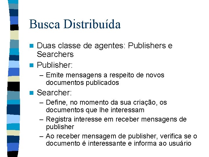 Busca Distribuída Duas classe de agentes: Publishers e Searchers n Publisher: n – Emite