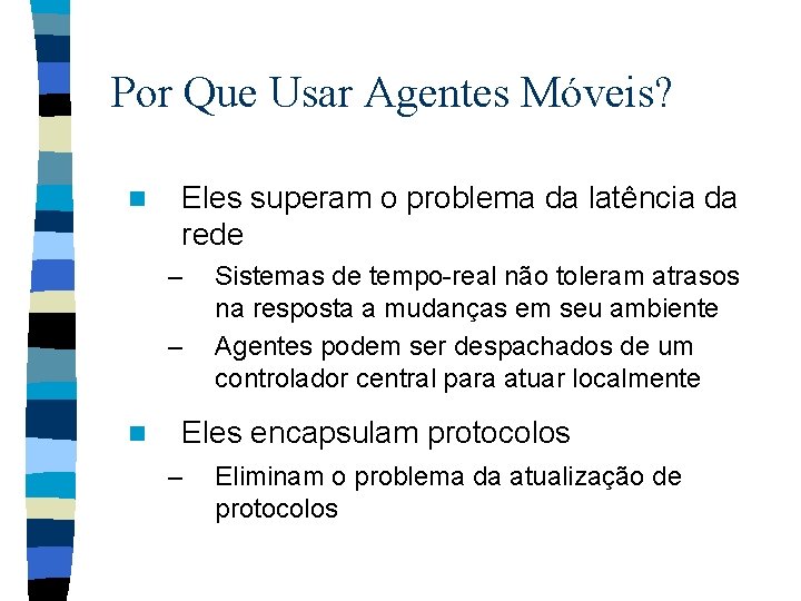 Por Que Usar Agentes Móveis? n Eles superam o problema da latência da rede