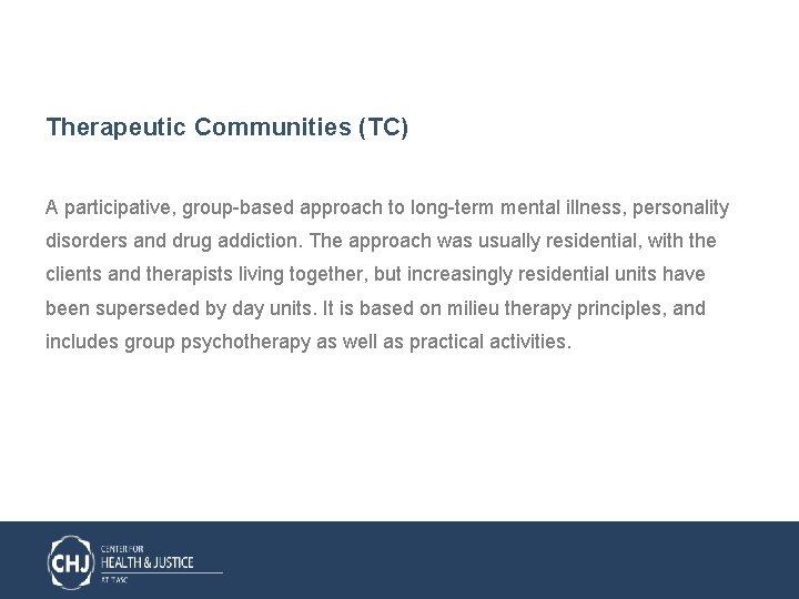 Therapeutic Communities (TC) A participative, group-based approach to long-term mental illness, personality disorders and
