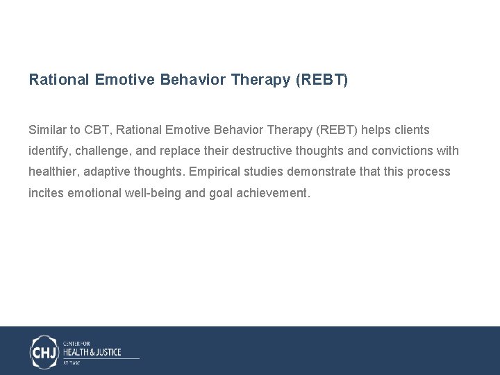 Rational Emotive Behavior Therapy (REBT) Similar to CBT, Rational Emotive Behavior Therapy (REBT) helps
