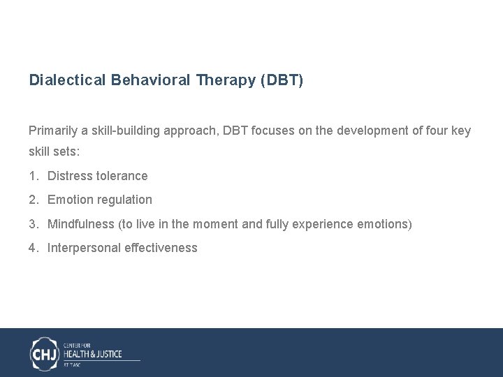 Dialectical Behavioral Therapy (DBT) Primarily a skill-building approach, DBT focuses on the development of