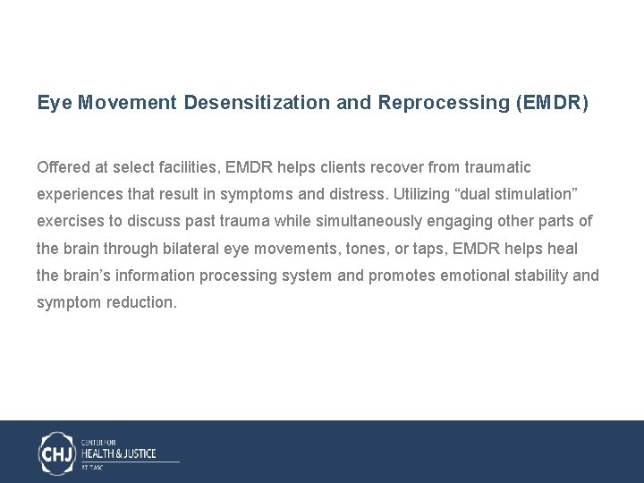 Eye Movement Desensitization and Reprocessing (EMDR) Offered at select facilities, EMDR helps clients recover