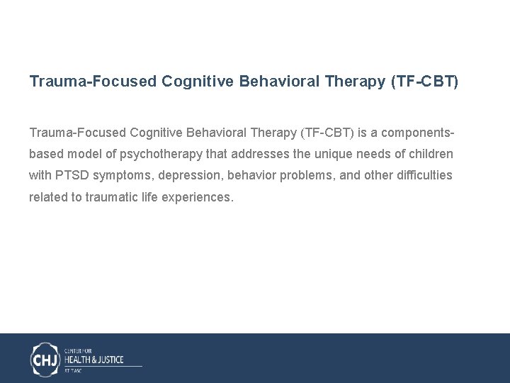 Trauma-Focused Cognitive Behavioral Therapy (TF-CBT) is a componentsbased model of psychotherapy that addresses the