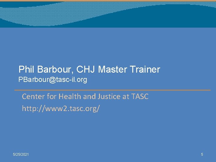Phil Barbour, CHJ Master Trainer PBarbour@tasc-il. org Center for Health and Justice at TASC