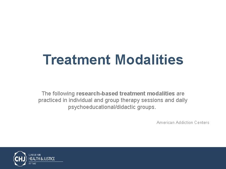 Treatment Modalities The following research-based treatment modalities are practiced in individual and group therapy