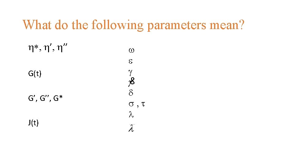 What do the following parameters mean? h*, h’’ G(t) G’, G’’, G* J(t) w What do the following parameters mean? h*, h’’ G(t) G’, G’’, G* J(t) w