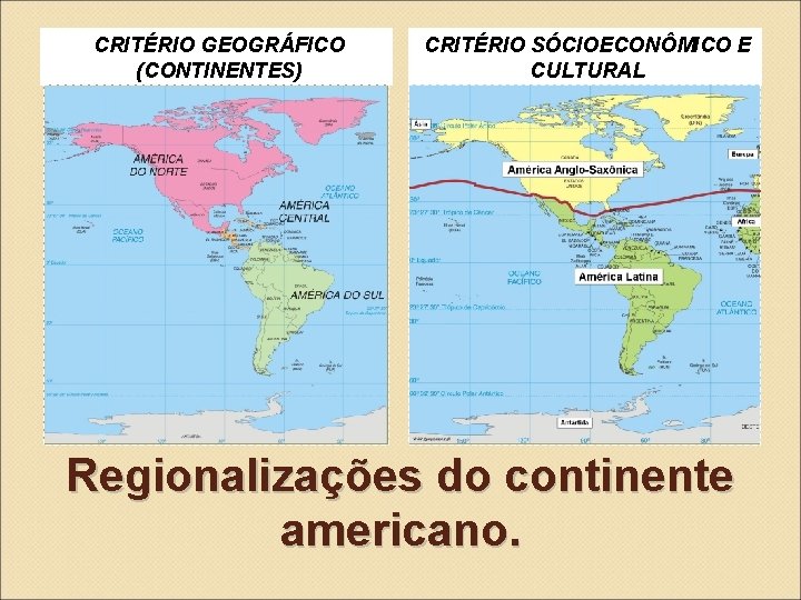 CRITÉRIO GEOGRÁFICO (CONTINENTES) CRITÉRIO SÓCIOECONÔMICO E CULTURAL Regionalizações do continente americano. 