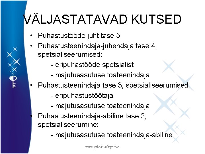 VÄLJASTATAVAD KUTSED • Puhastustööde juht tase 5 • Puhastusteenindaja-juhendaja tase 4, spetsialiseerumised: - eripuhastööde