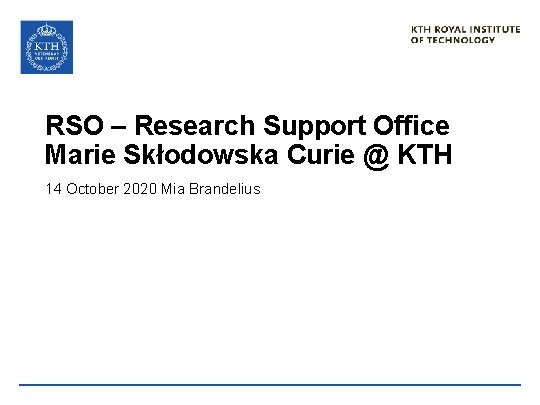 RSO – Research Support Office Marie Skłodowska Curie @ KTH 14 October 2020 Mia