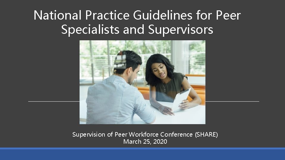 National Practice Guidelines for Peer Specialists and Supervisors Supervision of Peer Workforce Conference (SHARE)