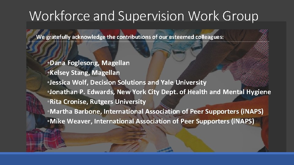 Workforce and Supervision Work Group We gratefully acknowledge the contributions of our esteemed colleagues: