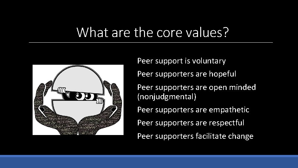What are the core values? Peer support is voluntary Peer supporters are hopeful Peer