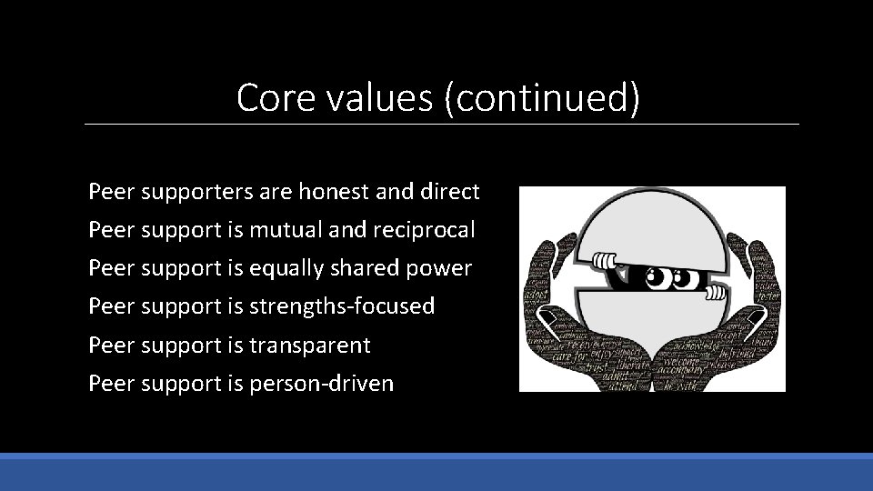 Core values (continued) Peer supporters are honest and direct Peer support is mutual and