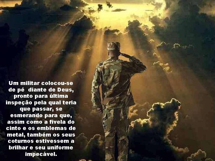 Um militar colocou-se de pé diante de Deus, pronto para última inspeção pela qual