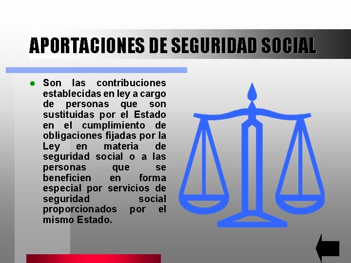 APORTACIONES DE SEGURIDAD SOCIAL l Son las contribuciones establecidas en ley a cargo de