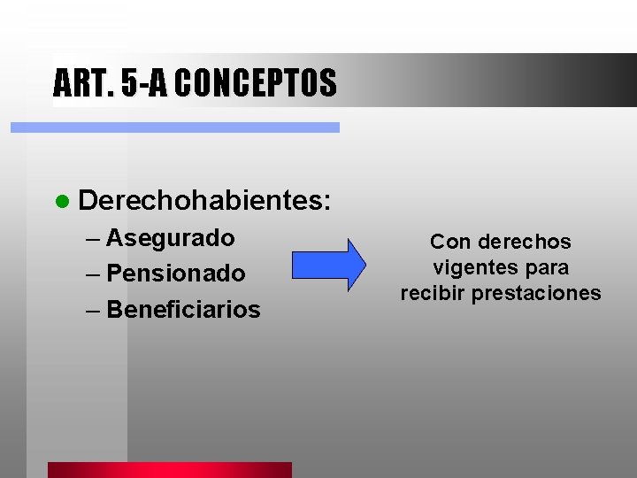 ART. 5 -A CONCEPTOS l Derechohabientes: – Asegurado – Pensionado – Beneficiarios Con derechos