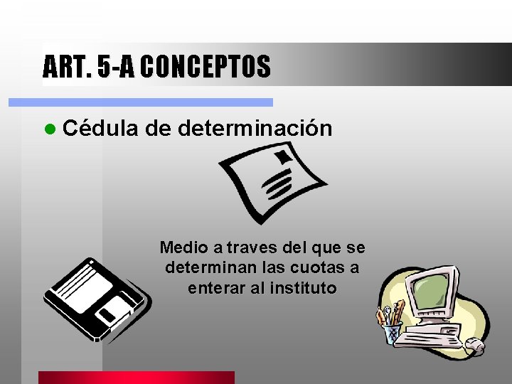 ART. 5 -A CONCEPTOS l Cédula de determinación Medio a traves del que se