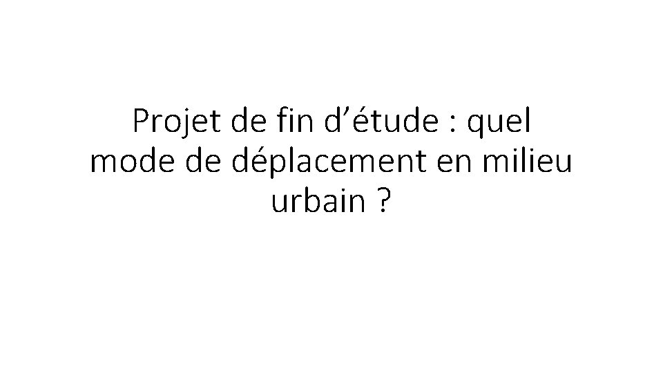 Projet de fin d’étude : quel mode de déplacement en milieu urbain ? 