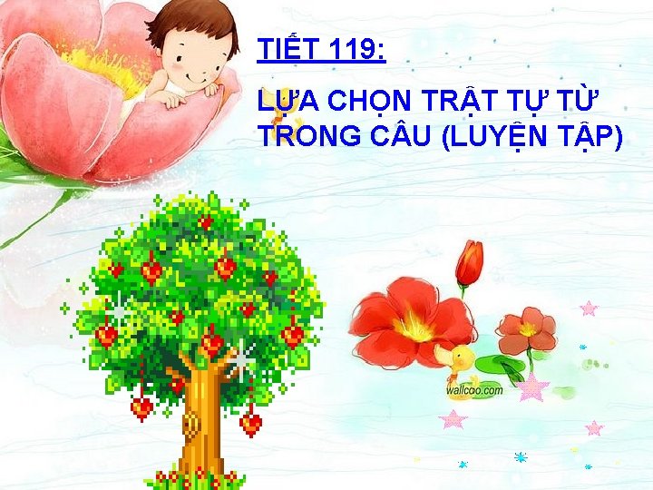 TIẾT 119: LỰA CHỌN TRẬT TỰ TỪ TRONG C U (LUYỆN TẬP) 