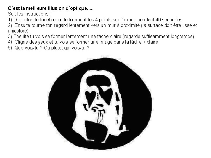 C´est la meilleure illusion d´optique. . . Suit les instructions : 1) Décontracte toi