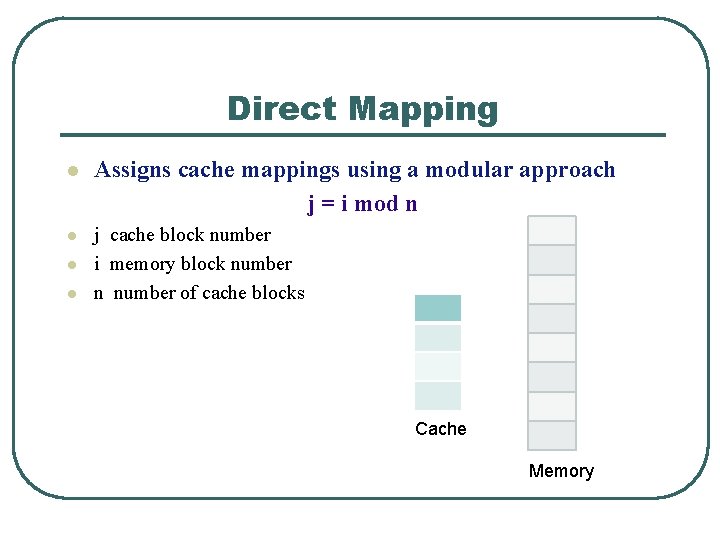 Direct Mapping l Assigns cache mappings using a modular approach j = i mod
