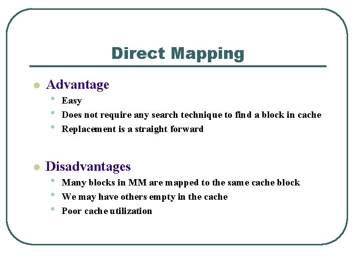 Direct Mapping l l Advantage • • • Easy Does not require any search