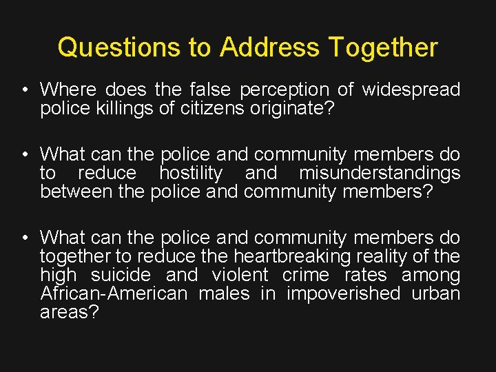 Questions to Address Together • Where does the false perception of widespread police killings