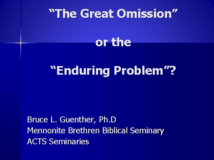 “The Great Omission” or the “Enduring Problem”? Bruce L. Guenther, Ph. D Mennonite Brethren