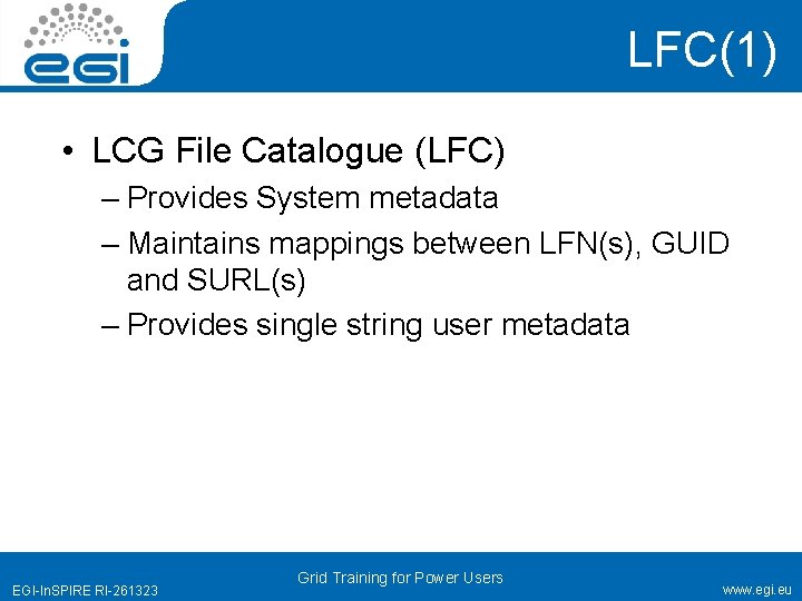 LFC(1) • LCG File Catalogue (LFC) – Provides System metadata – Maintains mappings between