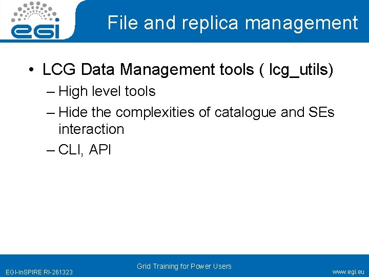 File and replica management • LCG Data Management tools ( lcg_utils) – High level