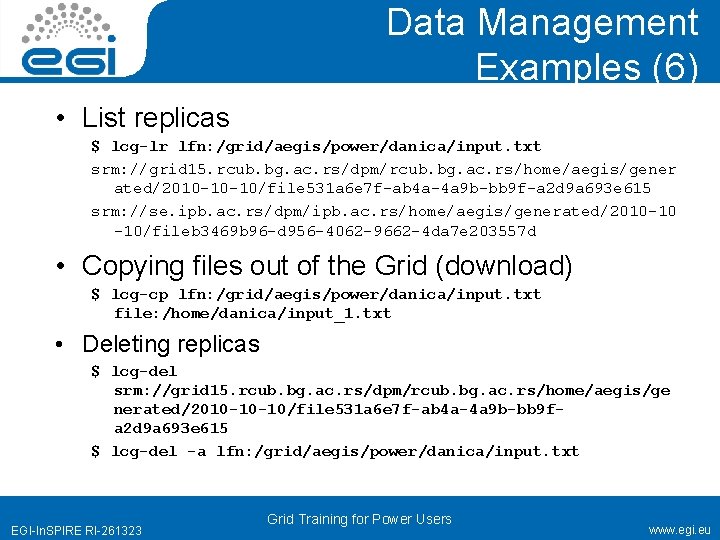 Data Management Examples (6) • List replicas $ lcg-lr lfn: /grid/aegis/power/danica/input. txt srm: //grid