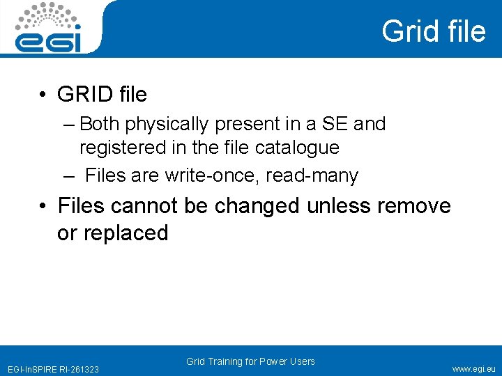 Grid file • GRID file – Both physically present in a SE and registered