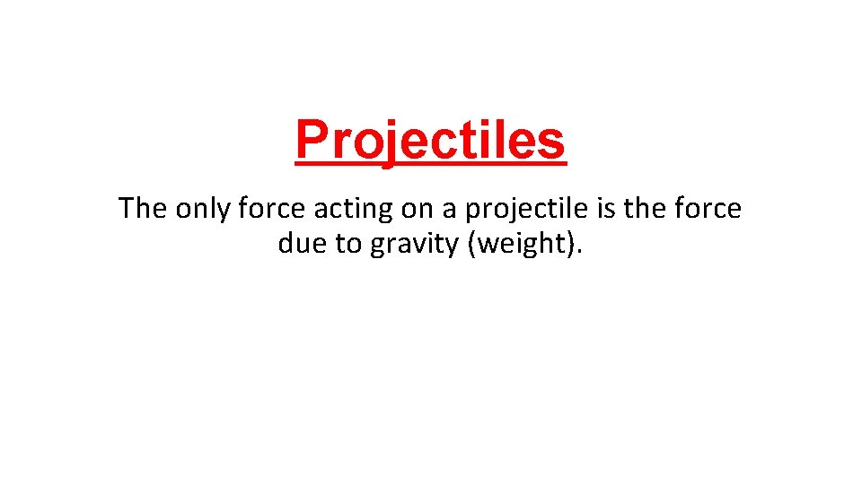 Projectiles The only force acting on a projectile is the force due to gravity