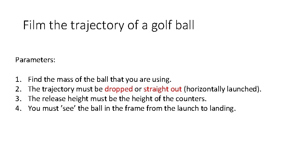 Film the trajectory of a golf ball Parameters: 1. 2. 3. 4. Find the